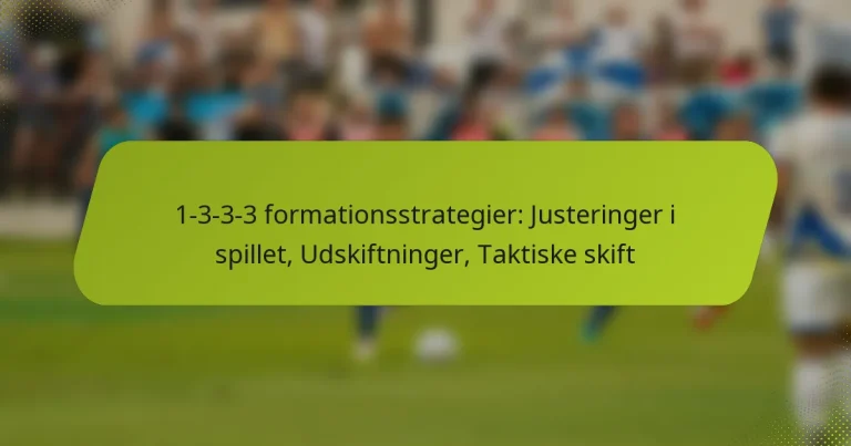 featured-image-1-3-3-3-formationsstrategier-justeringer-i-spillet-udskiftninger-taktiske-skift