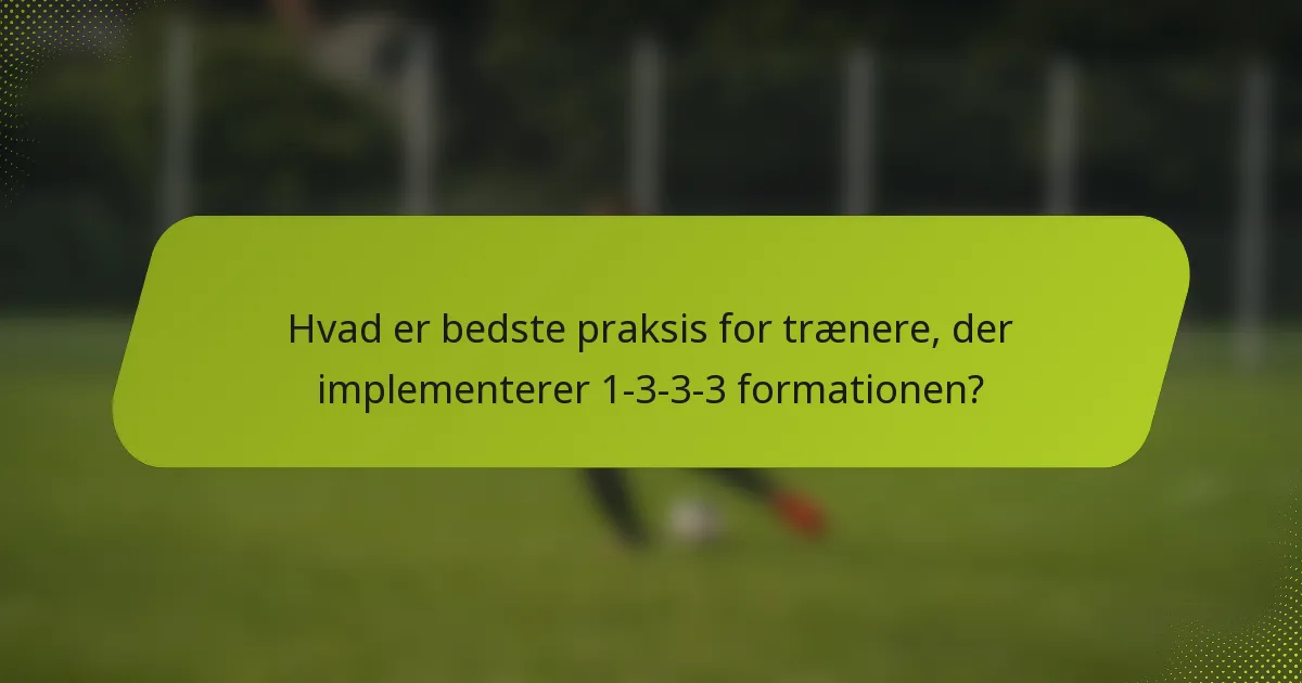 Hvad er bedste praksis for trænere, der implementerer 1-3-3-3 formationen?