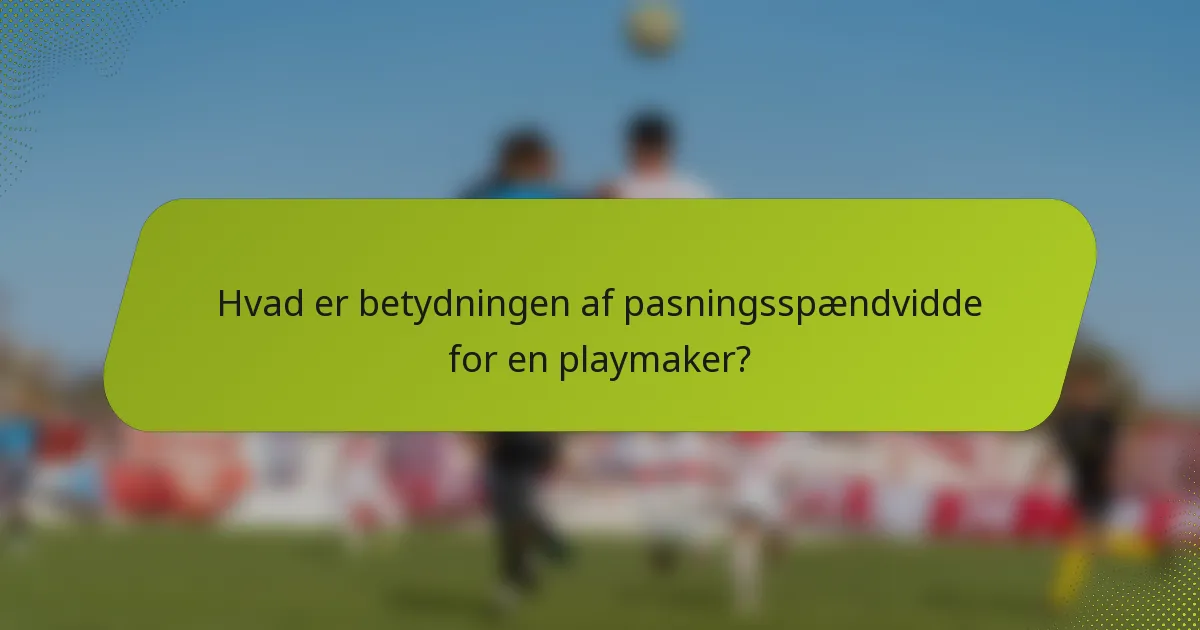 Hvad er betydningen af pasningsspændvidde for en playmaker?