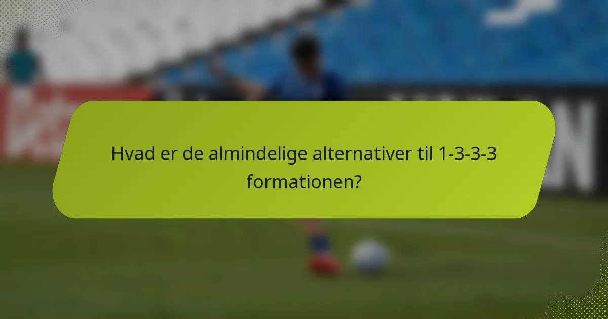 Hvad er de almindelige alternativer til 1-3-3-3 formationen?