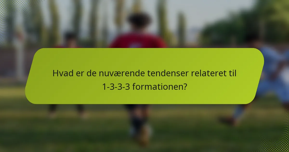Hvad er de nuværende tendenser relateret til 1-3-3-3 formationen?