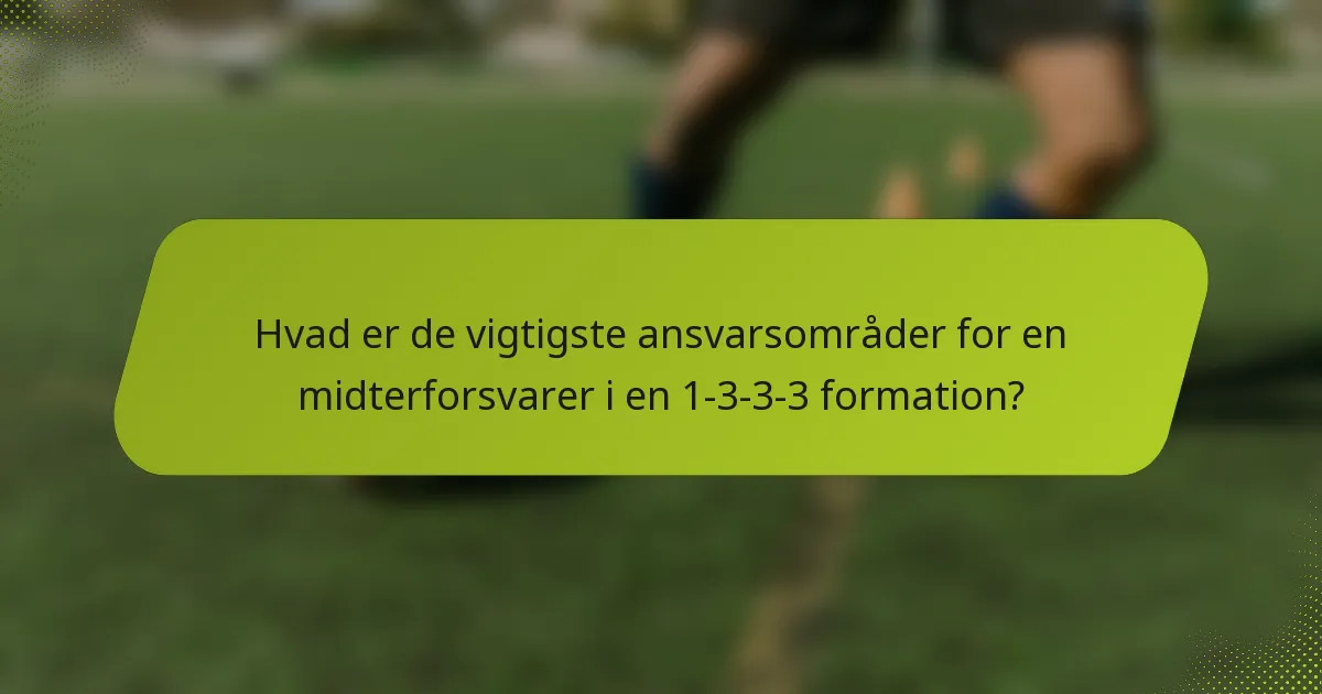 Hvad er de vigtigste ansvarsområder for en midterforsvarer i en 1-3-3-3 formation?