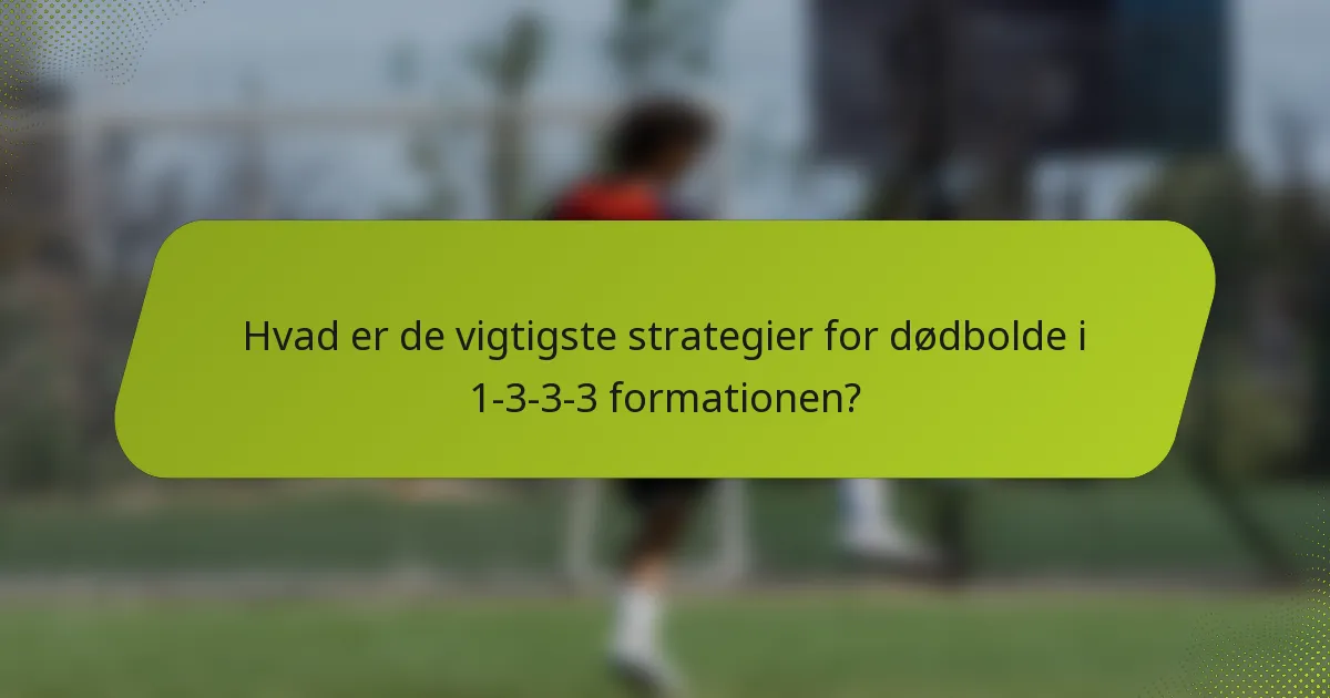 Hvad er de vigtigste strategier for dødbolde i 1-3-3-3 formationen?
