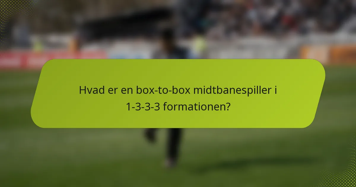 Hvad er en box-to-box midtbanespiller i 1-3-3-3 formationen?