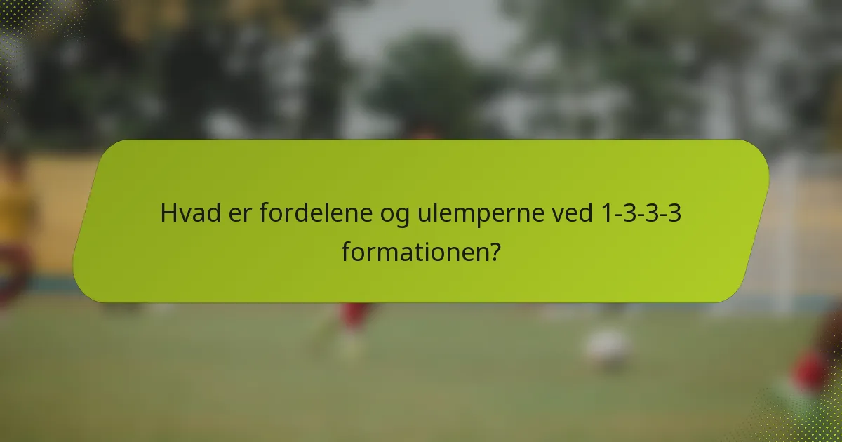 Hvad er fordelene og ulemperne ved 1-3-3-3 formationen?