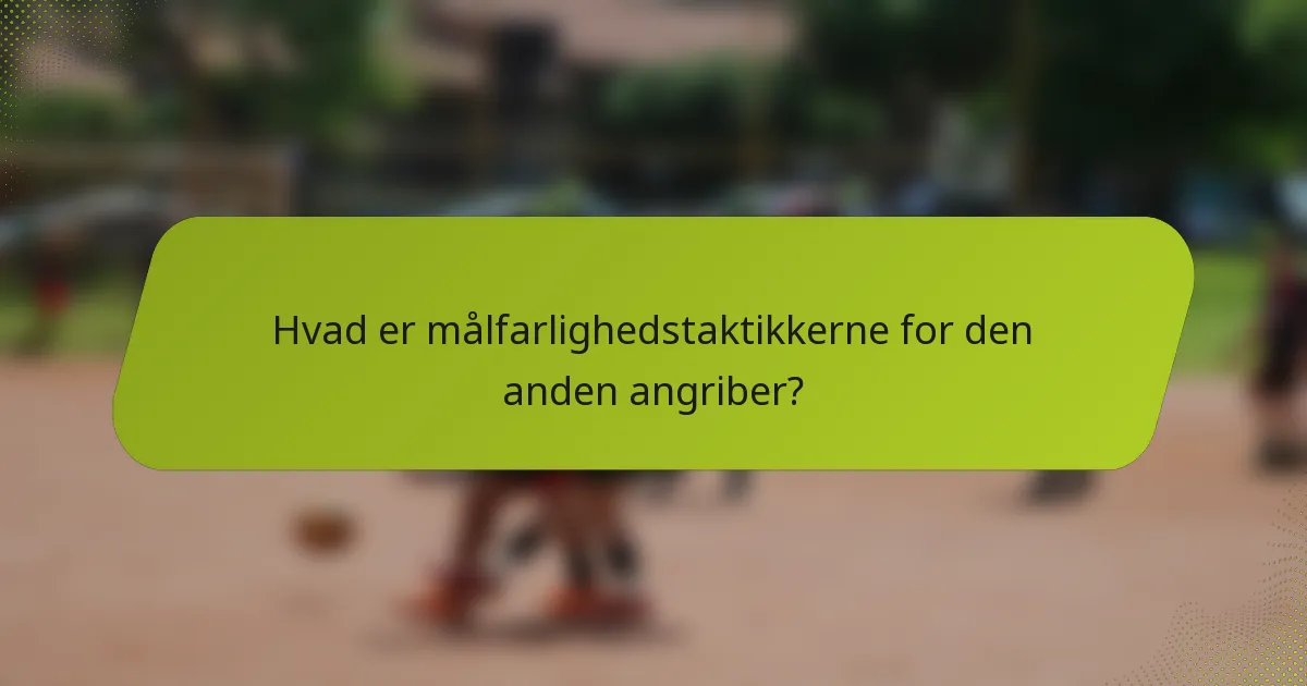 Hvad er målfarlighedstaktikkerne for den anden angriber?