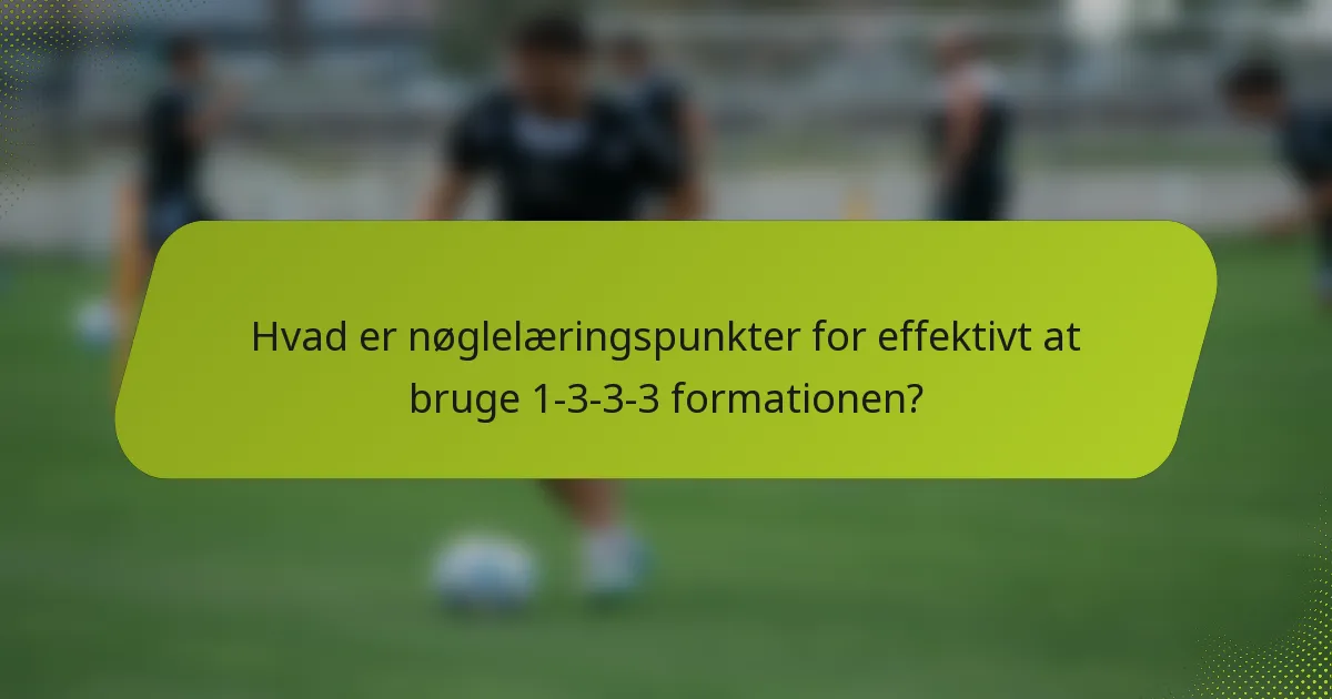 Hvad er nøglelæringspunkter for effektivt at bruge 1-3-3-3 formationen?