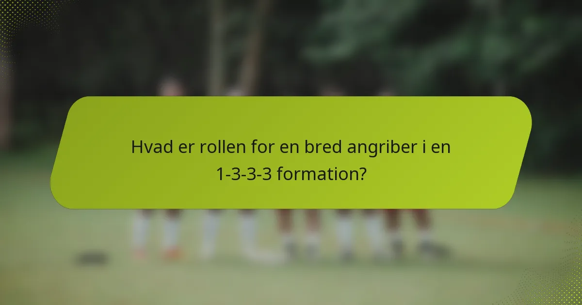 Hvad er rollen for en bred angriber i en 1-3-3-3 formation?