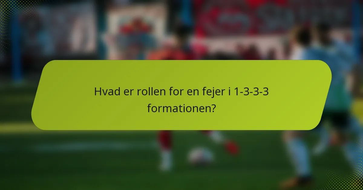 Hvad er rollen for en fejer i 1-3-3-3 formationen?
