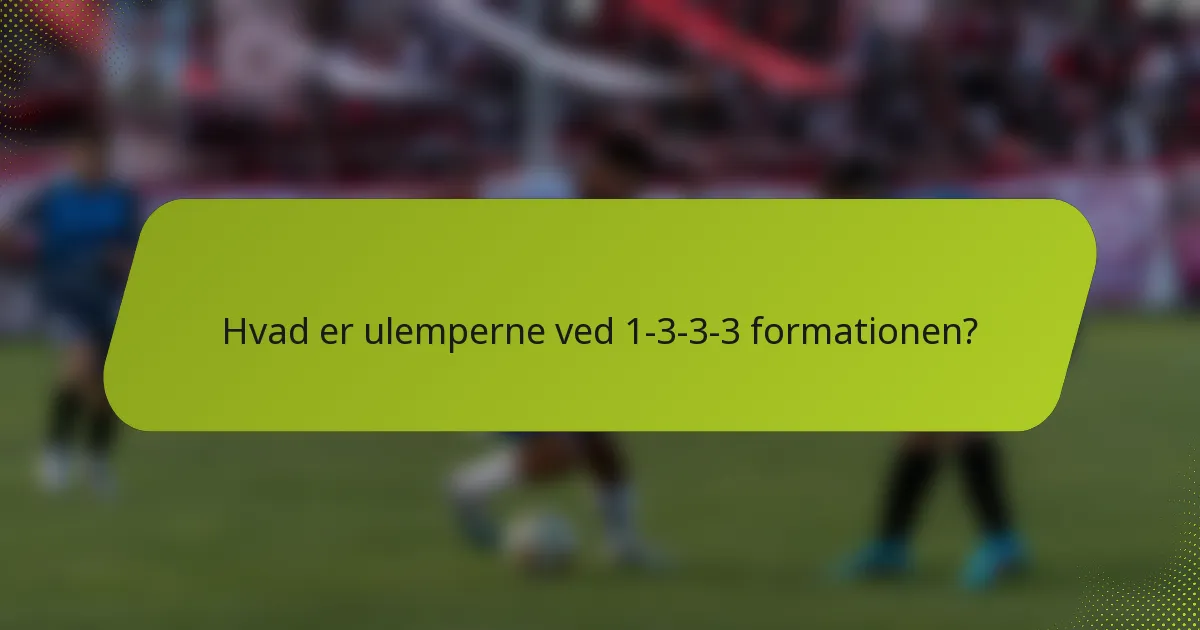 Hvad er ulemperne ved 1-3-3-3 formationen?