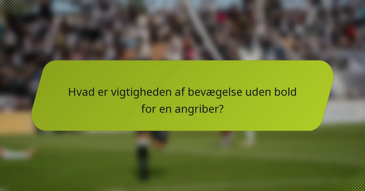 Hvad er vigtigheden af bevægelse uden bold for en angriber?