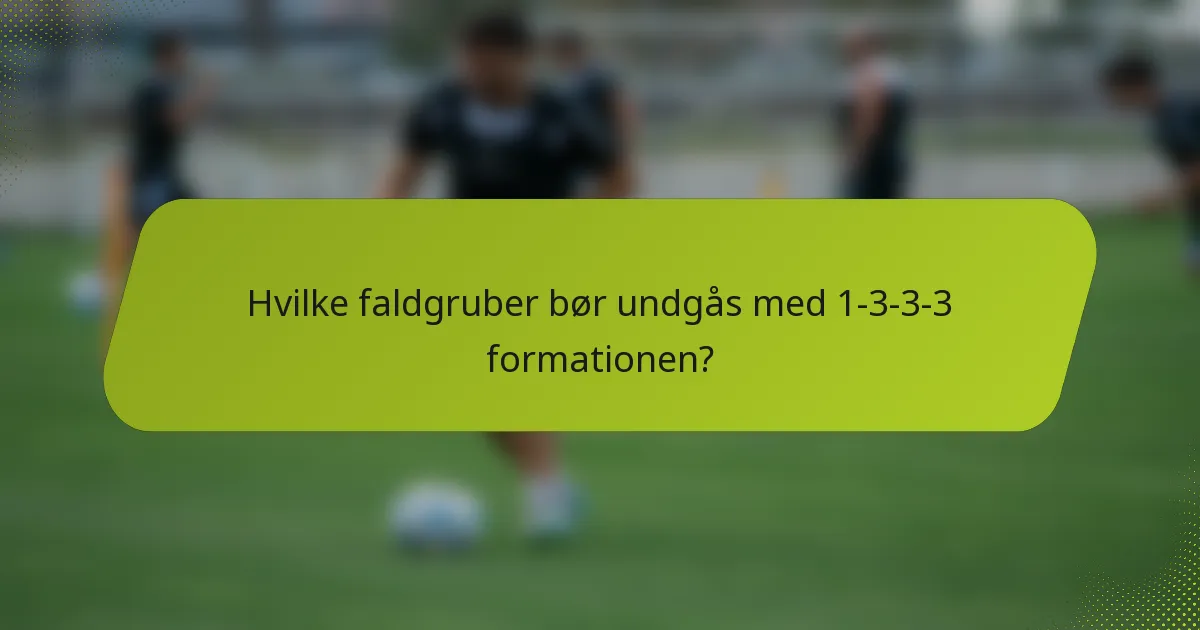 Hvilke faldgruber bør undgås med 1-3-3-3 formationen?
