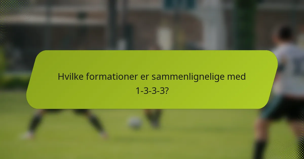 Hvilke formationer er sammenlignelige med 1-3-3-3?