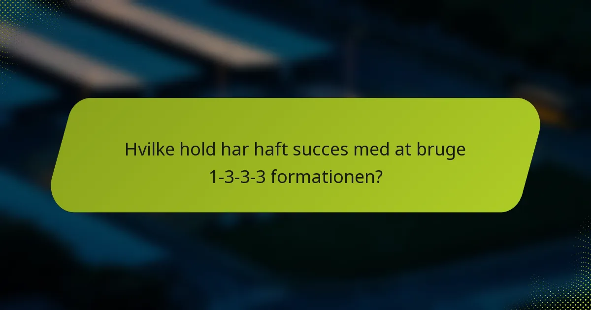 Hvilke hold har haft succes med at bruge 1-3-3-3 formationen?