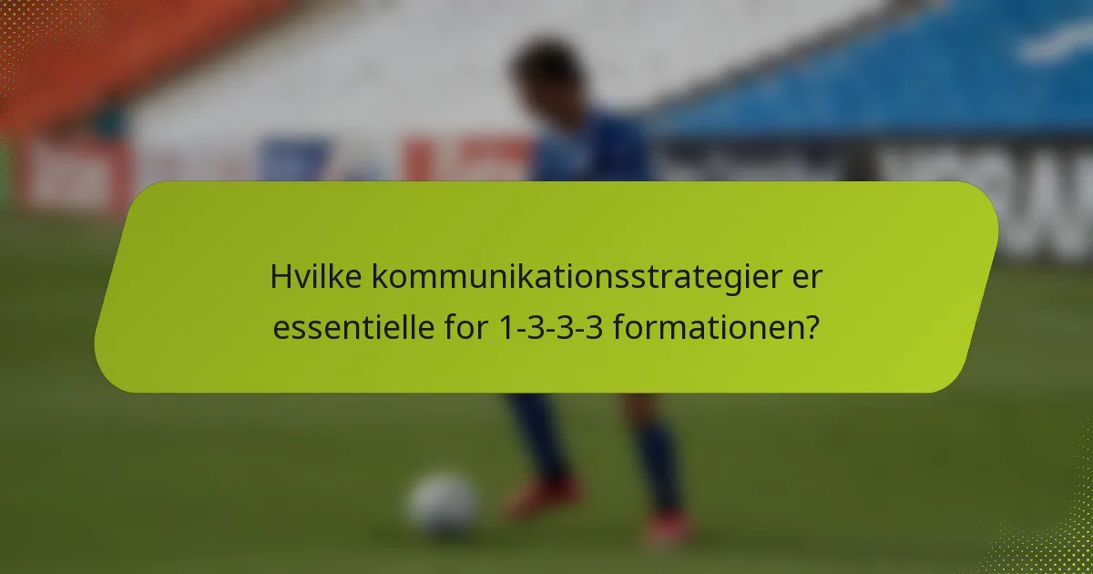 Hvilke kommunikationsstrategier er essentielle for 1-3-3-3 formationen?
