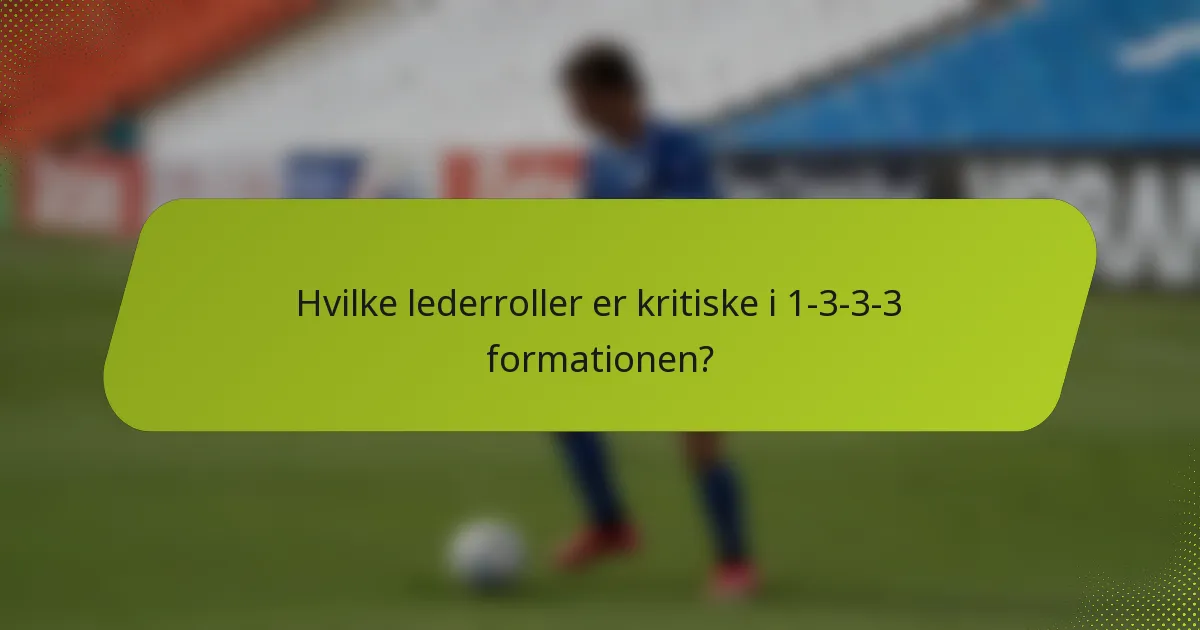 Hvilke lederroller er kritiske i 1-3-3-3 formationen?