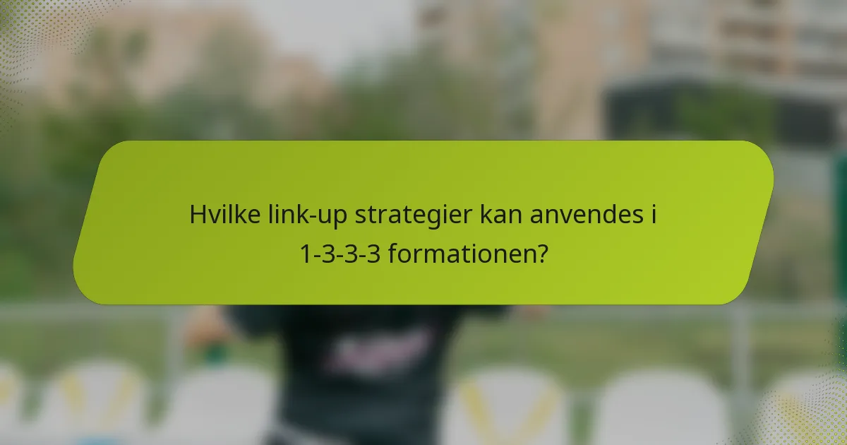Hvilke link-up strategier kan anvendes i 1-3-3-3 formationen?