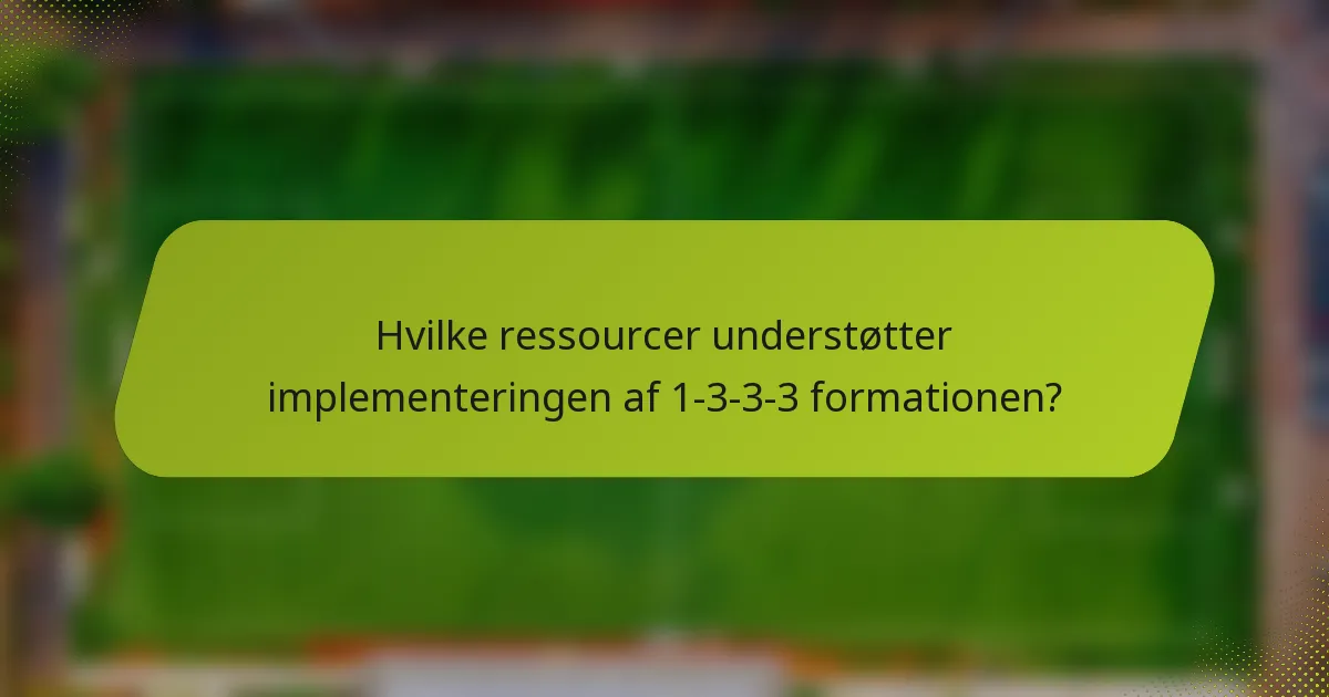 Hvilke ressourcer understøtter implementeringen af 1-3-3-3 formationen?
