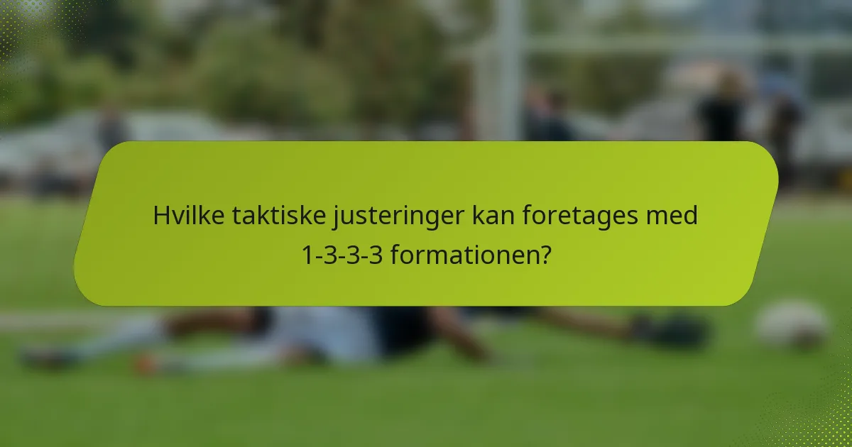 Hvilke taktiske justeringer kan foretages med 1-3-3-3 formationen?