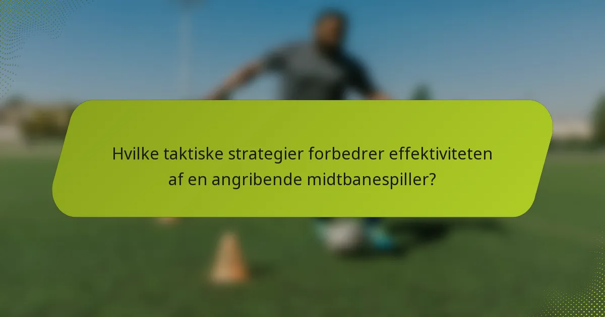 Hvilke taktiske strategier forbedrer effektiviteten af en angribende midtbanespiller?