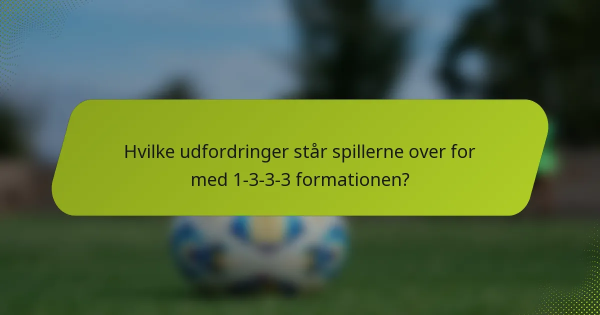 Hvilke udfordringer står spillerne over for med 1-3-3-3 formationen?