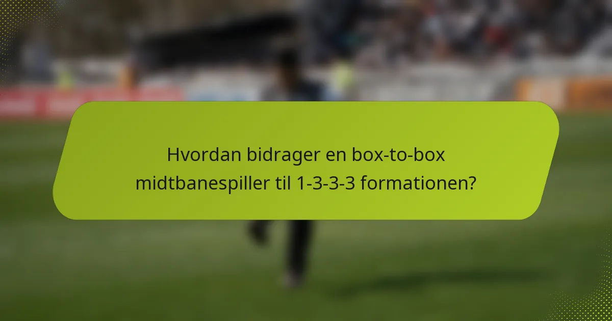 Hvordan bidrager en box-to-box midtbanespiller til 1-3-3-3 formationen?