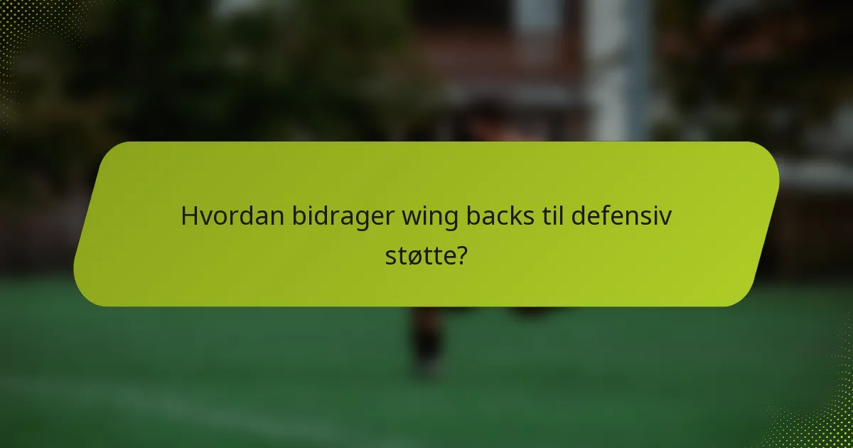 Hvordan bidrager wing backs til defensiv støtte?