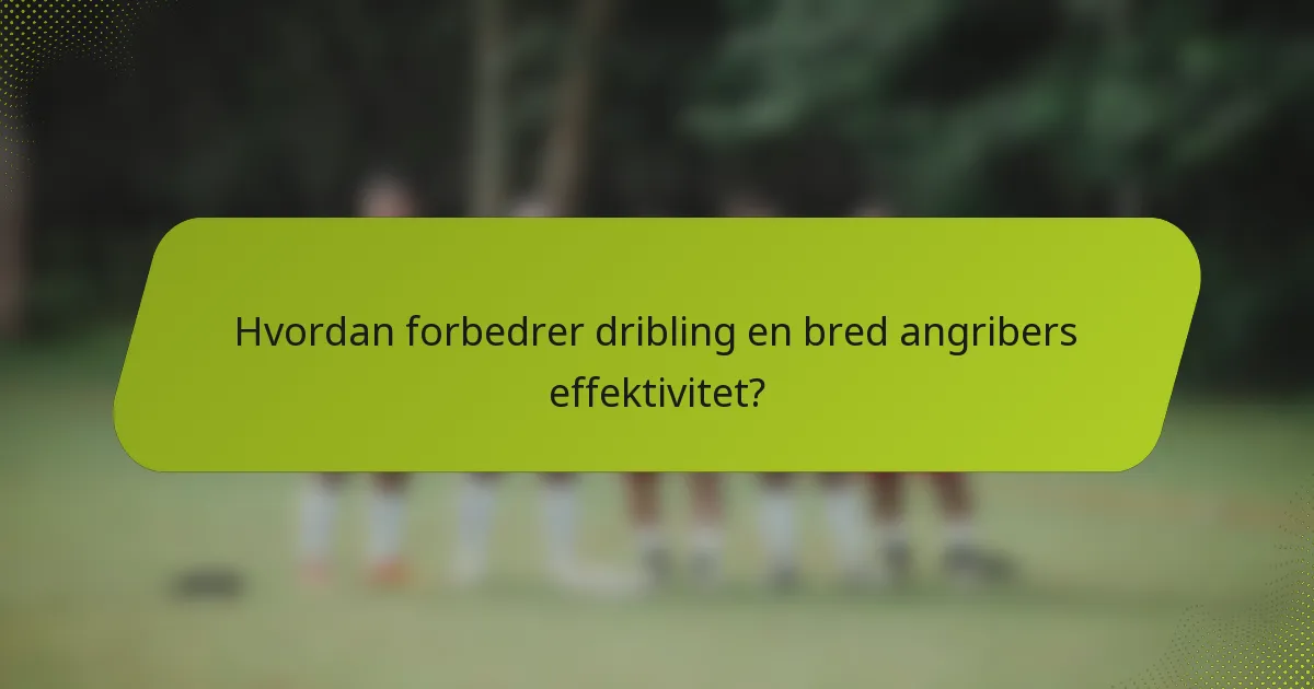 Hvordan forbedrer dribling en bred angribers effektivitet?