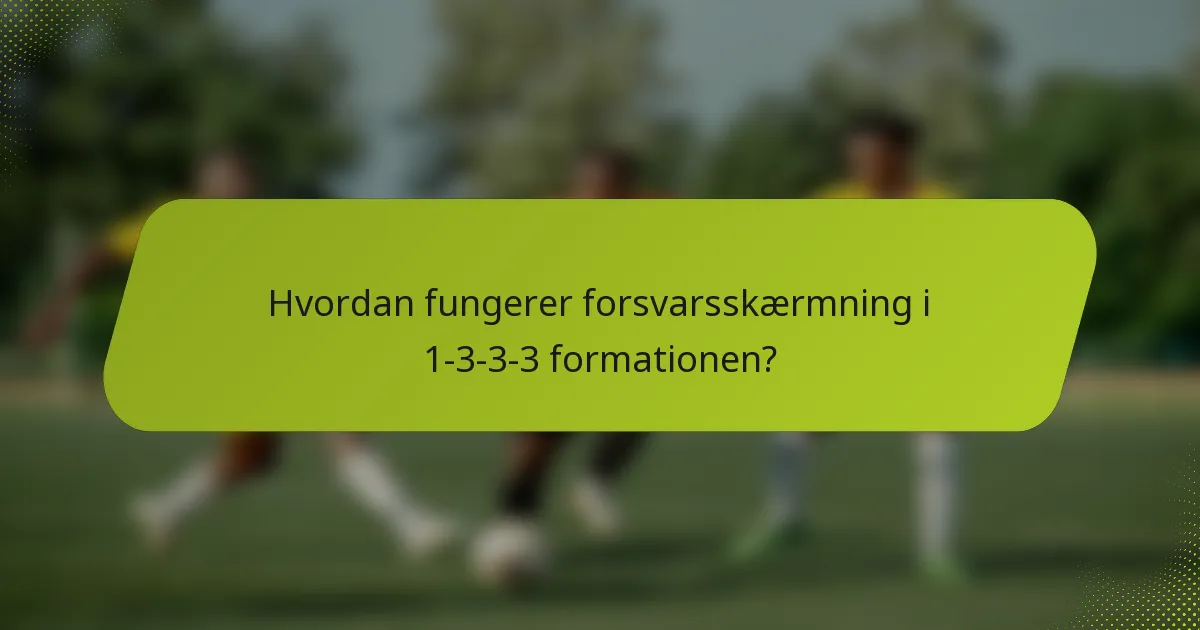 Hvordan fungerer forsvarsskærmning i 1-3-3-3 formationen?