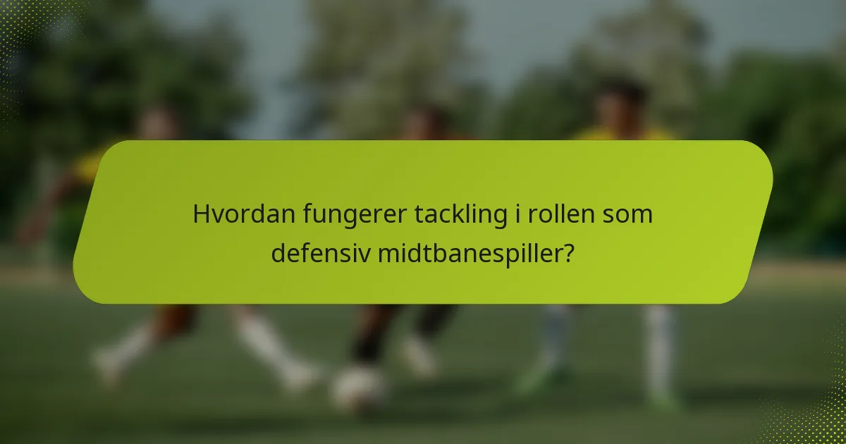 Hvordan fungerer tackling i rollen som defensiv midtbanespiller?