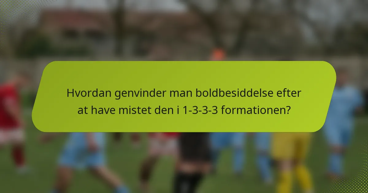 Hvordan genvinder man boldbesiddelse efter at have mistet den i 1-3-3-3 formationen?
