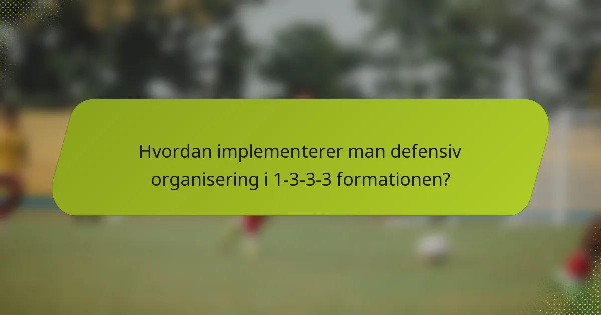 Hvordan implementerer man defensiv organisering i 1-3-3-3 formationen?