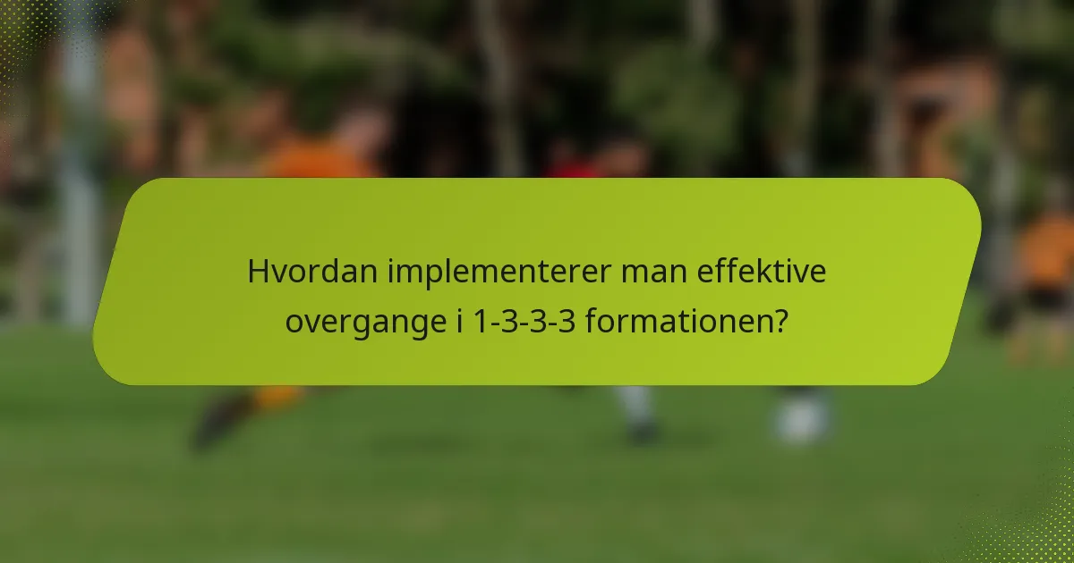 Hvordan implementerer man effektive overgange i 1-3-3-3 formationen?