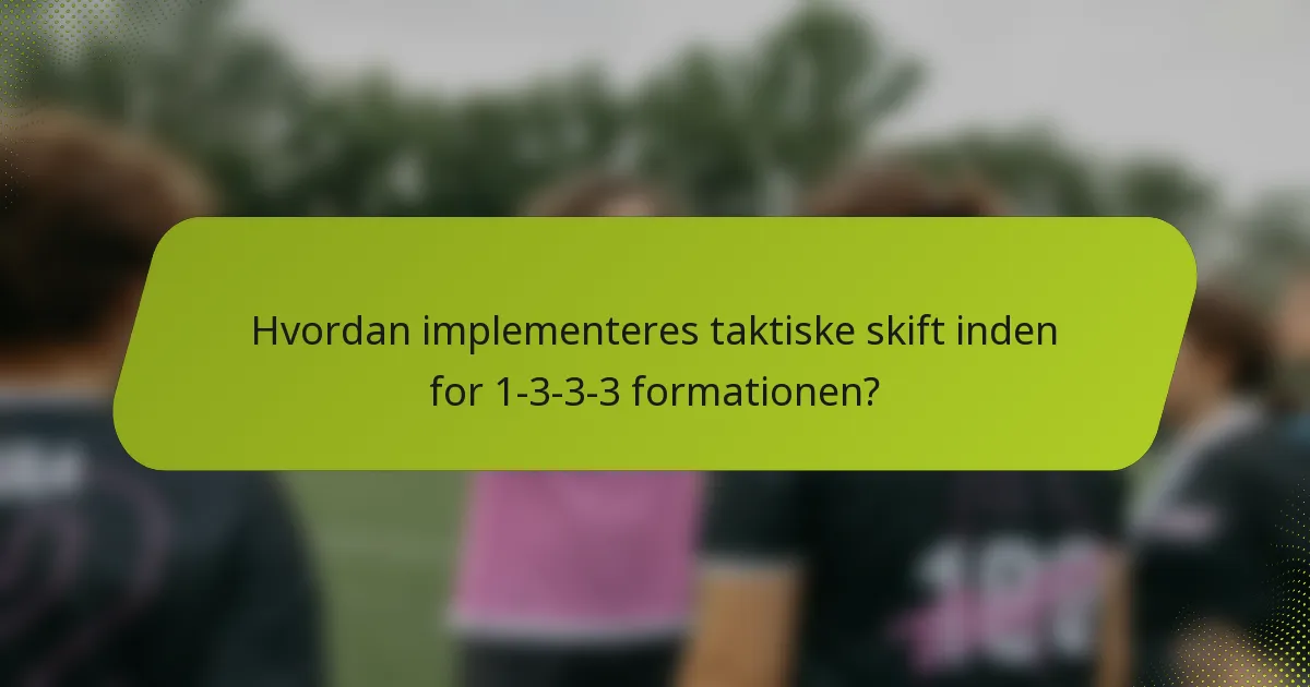 Hvordan implementeres taktiske skift inden for 1-3-3-3 formationen?