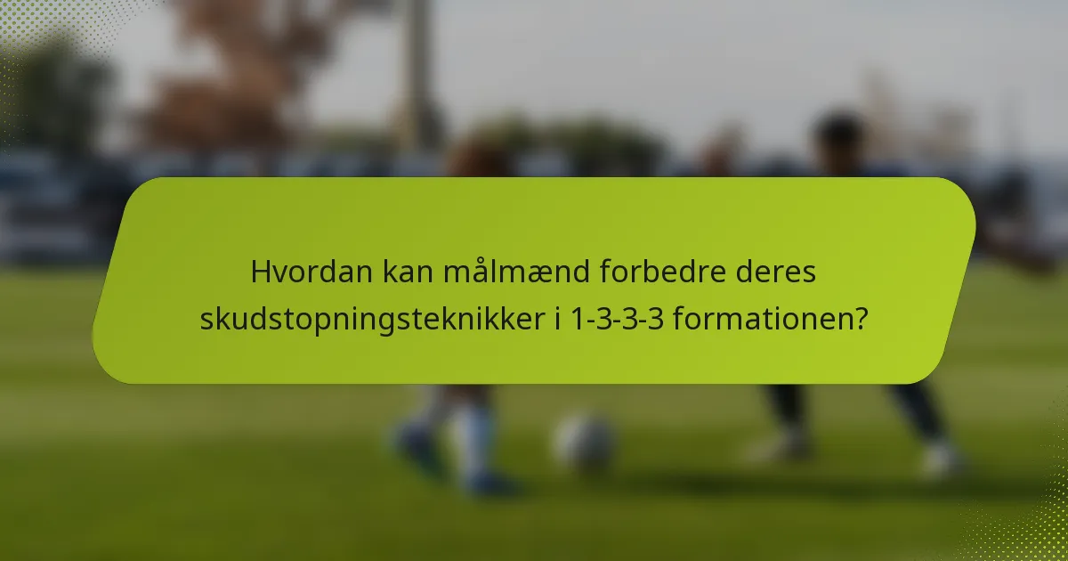 Hvordan kan målmænd forbedre deres skudstopningsteknikker i 1-3-3-3 formationen?