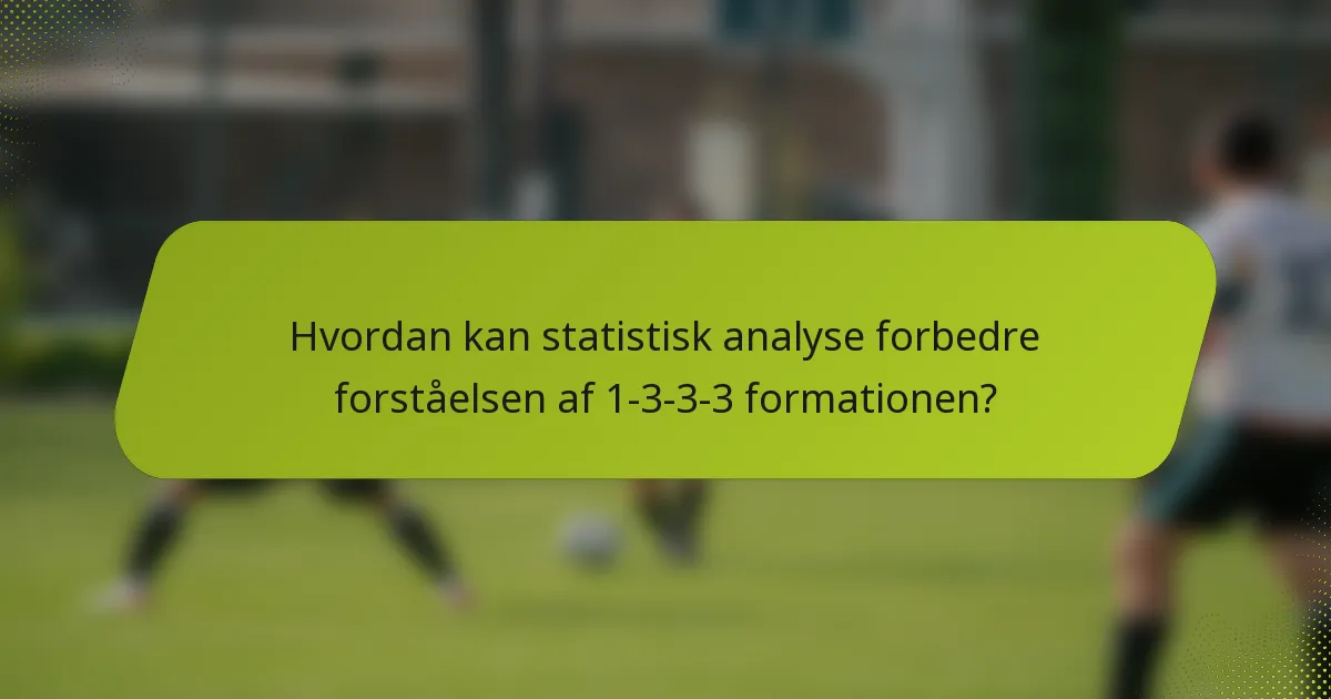 Hvordan kan statistisk analyse forbedre forståelsen af 1-3-3-3 formationen?