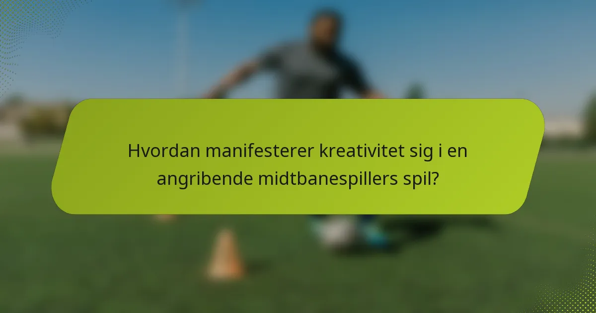 Hvordan manifesterer kreativitet sig i en angribende midtbanespillers spil?