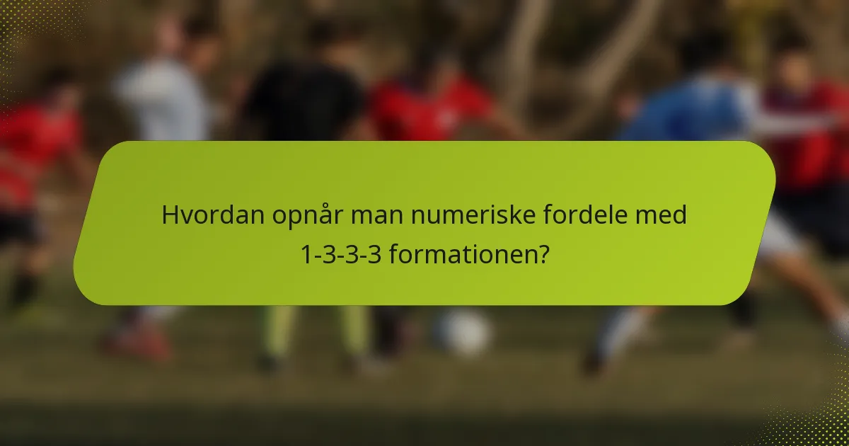 Hvordan opnår man numeriske fordele med 1-3-3-3 formationen?