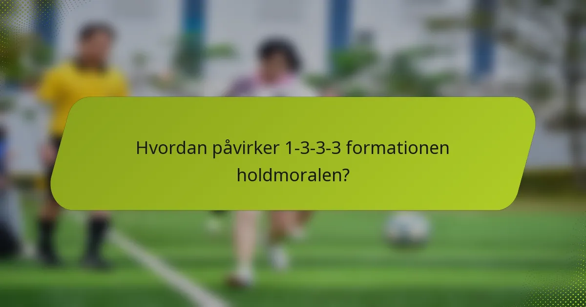 Hvordan påvirker 1-3-3-3 formationen holdmoralen?