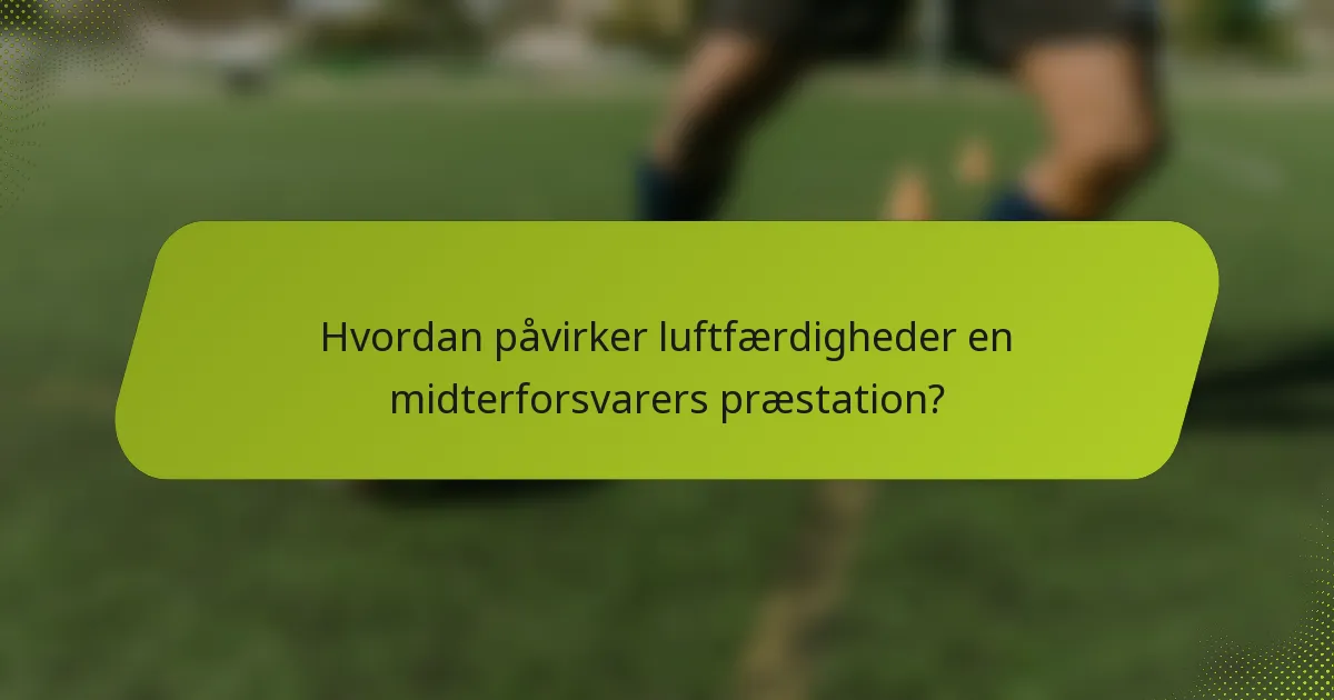 Hvordan påvirker luftfærdigheder en midterforsvarers præstation?