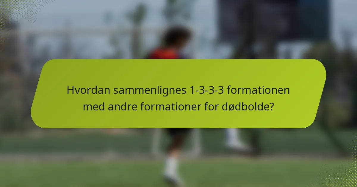 Hvordan sammenlignes 1-3-3-3 formationen med andre formationer for dødbolde?