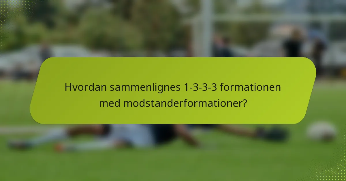 Hvordan sammenlignes 1-3-3-3 formationen med modstanderformationer?
