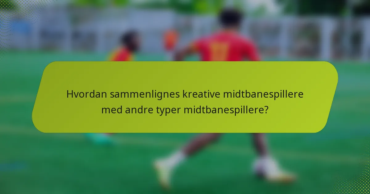 Hvordan sammenlignes kreative midtbanespillere med andre typer midtbanespillere?