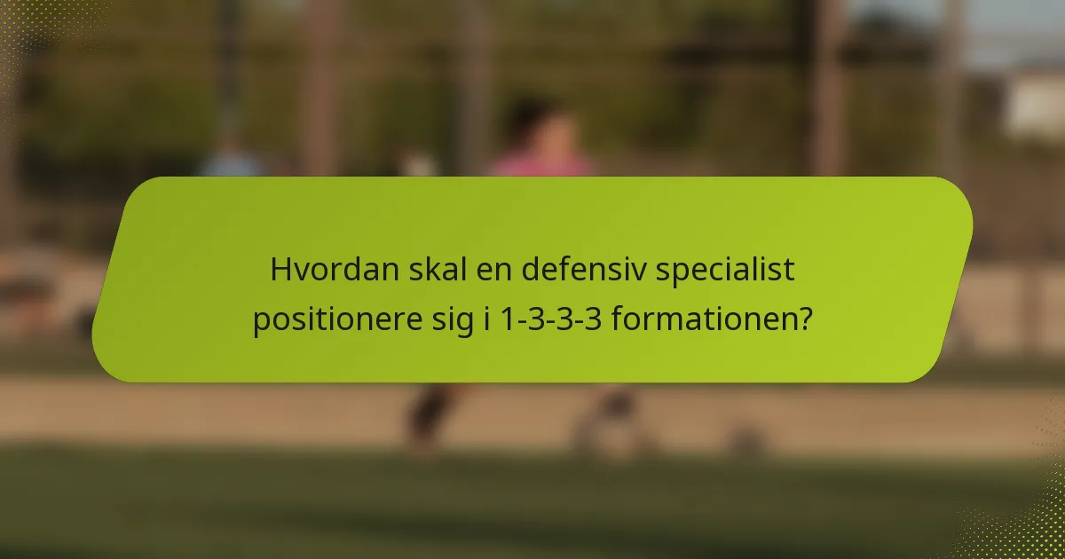 Hvordan skal en defensiv specialist positionere sig i 1-3-3-3 formationen?