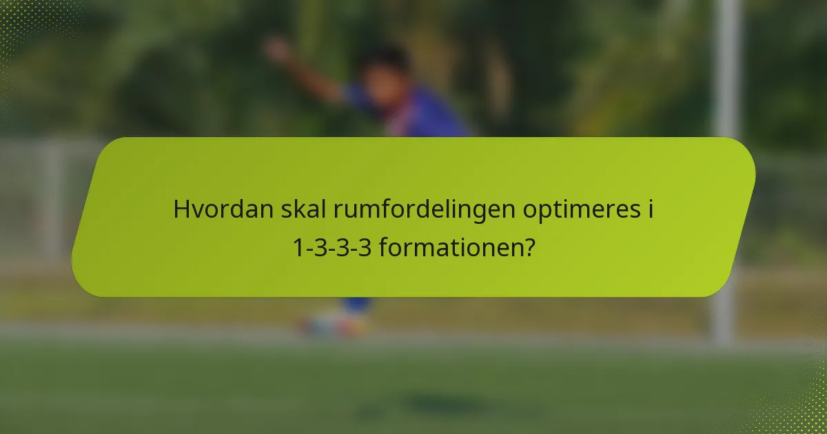Hvordan skal rumfordelingen optimeres i 1-3-3-3 formationen?
