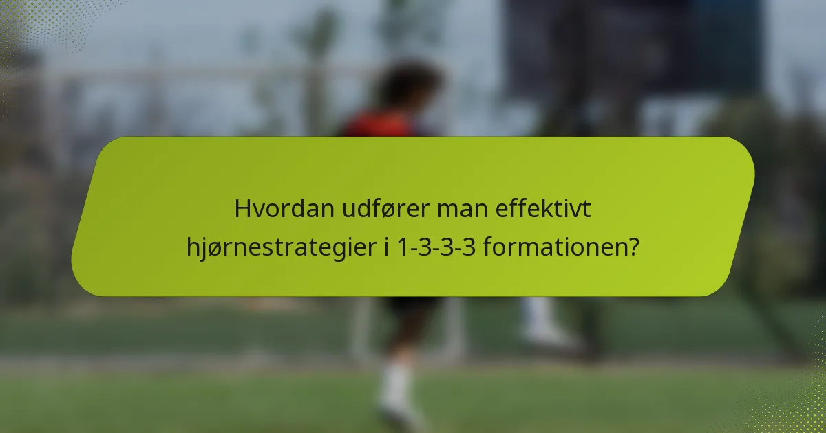 Hvordan udfører man effektivt hjørnestrategier i 1-3-3-3 formationen?