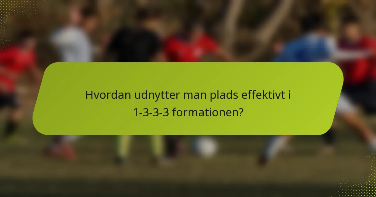 Hvordan udnytter man plads effektivt i 1-3-3-3 formationen?