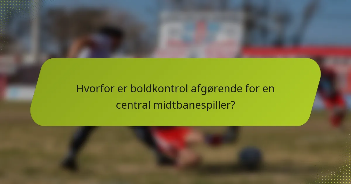 Hvorfor er boldkontrol afgørende for en central midtbanespiller?